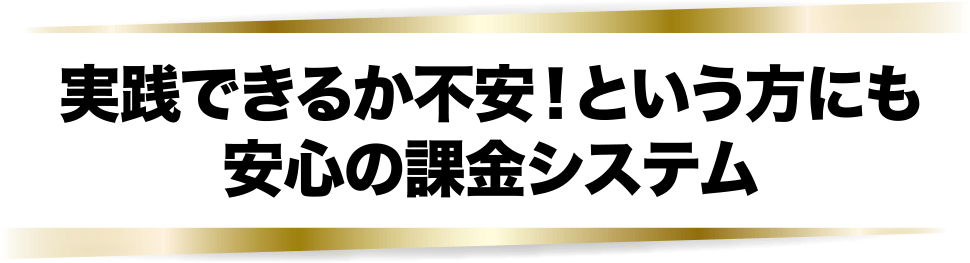 実践できるか不安！という方にも安心の課金システム