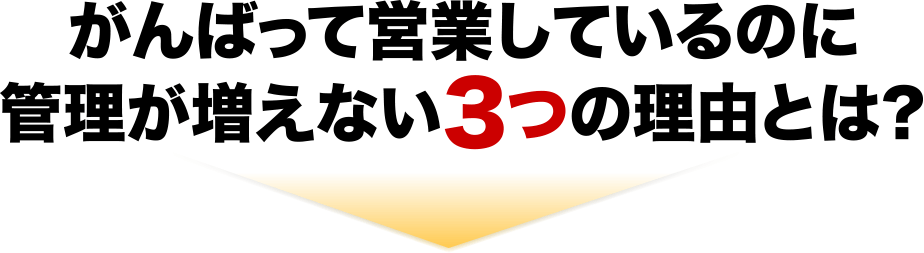 頑張って営業しているのに管理が増えない3つの理由とは？